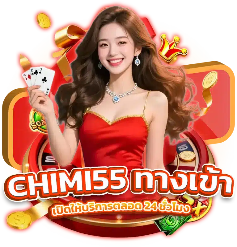 CHIMI55 ทางเข้า คาสิโนสดสุดมันส์ เปิดให้บริการตลอด 24 ชั่วโมง